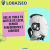 Use AI Tools to Watch on Local Search Performance | LOBAISEO