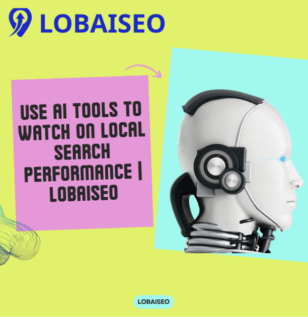 Use AI Tools to Watch on Local Search Performance | LOBAISEO